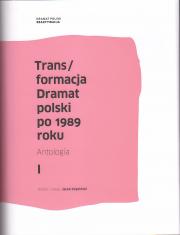 Trans/formacja. Dramat polski po 1989 roku. Antologia. Tom I