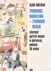 Żydowska Warszawa – Źydowski Berlin. Literacki portret miasta w pierwszej połowie XX wieku