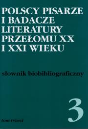 Polscy pisarze i badacze literatury przełomu XX i XXI wieku. Tom 3