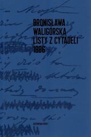 BRONISŁAWA WALIGÓRSKA LISTY Z CYTADELI 1886