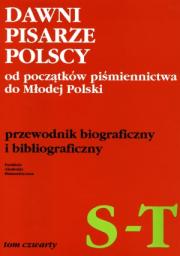 DAWNI PISARZE POLSCY od początków piśmiennictwa do Młodej Polski. Przewodnik biograficzny i bibliograficzny. T. IV: S-T