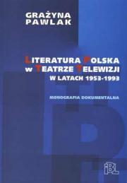 LITERATURA POLSKA W TEATRZE TELEWIZJI W LATACH 1953-1993. MONOGRAFIA DOKUMENTACYJNA
