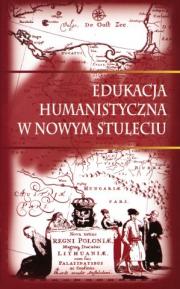 EDUKACJA HUMANISTYCZNA W NOWYM STULECIU. Rola humanistyki w kształtowaniu świata wartości i postaw młodych Polaków
