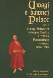 Uwagi o dawnej Polsce przez starego szlachcica Seweryna Soplicę Cześnika Parnawskiego napisane1832 roku
