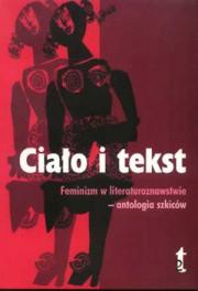 CIAŁO I TEKST. Feminizm w literaturoznawstwie (antologia szkiców)