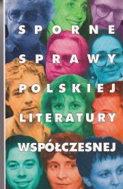 SPORNE SPRAWY POLSKIEJ LITERATURY WSPÓŁCZESNEJ