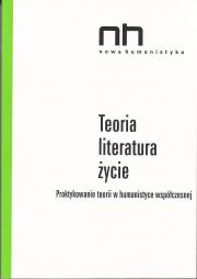 Teoria – Literatura – Życie. Praktykowanie teorii w humanistyce współczesnej