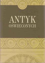 Antyk oświeconych. Studia i rozprawy o miejscu starożytności w kulturze polskiej XVIII wieku