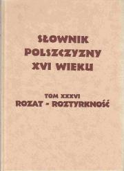 SŁOWNIK POLSZCZYZNY XVI WIEKU - Tom XXXVI ROZAT-ROZTYRKNOŚĆ