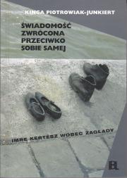 Świadomość zwrócona przeciwko sobie samej. Imre Kertész wobec Zagłady