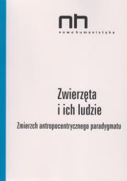 Zwierzęta i ich ludzie. Zmierzch antropocentrycznego paradygmatu