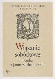 Wiązanie sobótkowe. Studia o Janie Kochanowskim