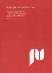 Wspólnota wyobrażona. Pisarki Europy Środkowej wobec problemów literackich, społecznych i politycznych  lat 1914-1945