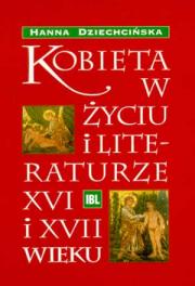 Kobieta w życiu i literaturze XVI i XVII wieku. Zagadnienia wybrane