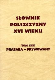 SŁOWNIK POLSZCZYZNY XVI WIEKU. T. XXX: Prababa –Prywowany