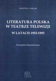 LITERATURA POLSKA W TEATRZE TELEWIZJI W LATACH 1953-1993. MONOGRAFIA DOKUMENTACYJNA