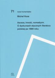 ASCEZA, INNOŚĆ, NOMADYZM. O DYSKURSACH ETYCZNYCH LITERATURY POLSKIEJ PO 1989 ROKU