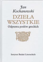 JAN KOCHANOWSKI DZIEŁA WSZYSTKIE ODPRAWA POSŁÓW GRECKICH