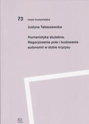 HUMANISTYKA SŁUŻEBNA. NEGOCJOWANIE POLA I BUDOWANIE AUTONOMII W DOBIE KRYZYSU