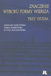 ZNACZENIE WYBORU FORMY WIERSZA. TRZY STUDIA (NAKŁAD WYCZERPANY)