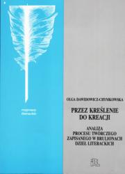 PRZEZ KREŚLENIE DO KREACJI. ANALIZA PROCESU TWÓRCZEGO ZAPISANEGO W BRULIONACH DZIEŁ LITERACKICH