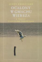 OCALONY W GMACHU WIERSZA. O POEZJI STANISŁAWA BARAŃCZAKA