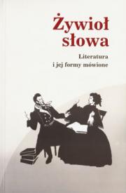 ŻYWIOŁ SŁOWA. LITERATURA I JEJ FORMY MÓWIONE