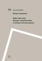 Słabe ciała wojny. Biologie i biografie kobiet w obozach koncentracyjnych