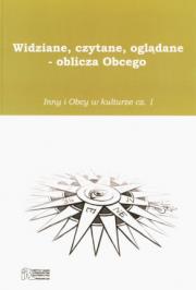 WIDZIANE, CZYTANE, OGLĄDANE - OBLICZA OBCEGO. INNY I OBCY W KULTURZE, cz. 1