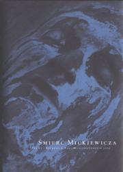 ŚMIERĆ MICKIEWICZA. TEKSTY I ROZMOWY W ROKU MICKIEWICZOWSKIM 2005