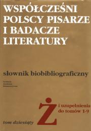 WSPÓŁCZEŚNI POLSCY PISARZE I BADACZE LITERATURY. SŁOWNIK BIOBIBLIOGRAFICZNY. T. 10: Ż i uzupełnienia do tomów 1-9
