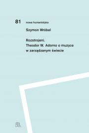 ROZSTROJENI. THEODOR W. ADORNO O MUZYCE W ZARZĄDZANYM ŚWIECIE