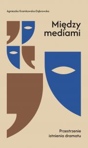 MIĘDZY MEDIAMI. PRZESTRZENIE ISTNIENIA DRAMATU