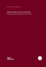 HISTORIA MAKRYNY MIECZYSŁAWSKIEJ. W KRĘGU LITERACKIEJ RECEPCJI MITU (XIX-XXI WIEK)