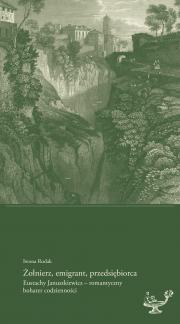 ŻOŁNIERZ, EMIGRANT, PRZEDSIĘBIORCA. EUSTACHY JANUSZKIEWICZ – ROMANTYCZNY BOHATER CODZIENNOŚCI