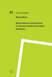 WSZECHOBECNA INFRASTRUKTURA. O CYFROWEJ TRANSFORMACJI BADAŃ LITERACKICH