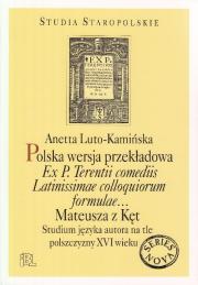 POLSKA WERSJA PRZEKŁADOWA    <em>Ex P. Terentii comediis Latinissimae colloquiorum formulae...</em> Mateusza z Kęt